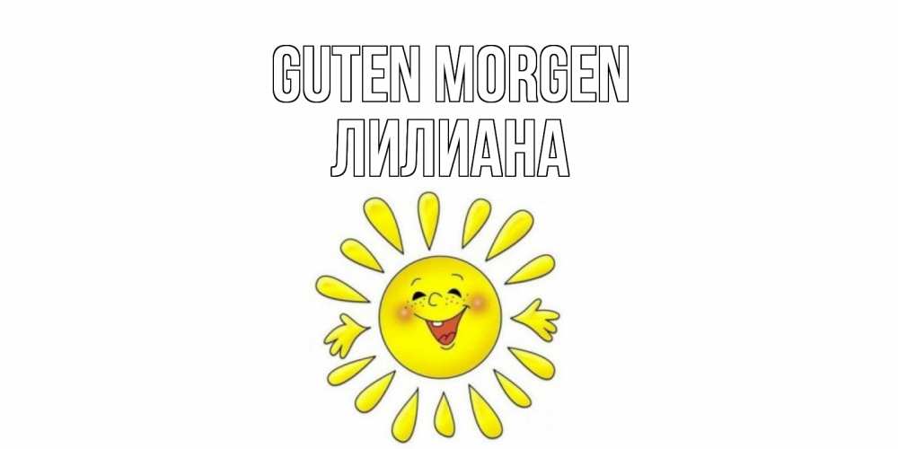 Открытка на каждый день с именем, Лилиана Guten Morgen солнце Прикольная открытка с пожеланием онлайн скачать бесплатно 