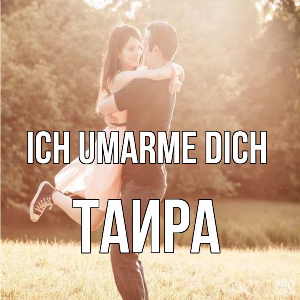 Открытка на каждый день с именем, Таира Ich umarme dich парень и девушка фото под фильтром Прикольная открытка с пожеланием онлайн скачать бесплатно 