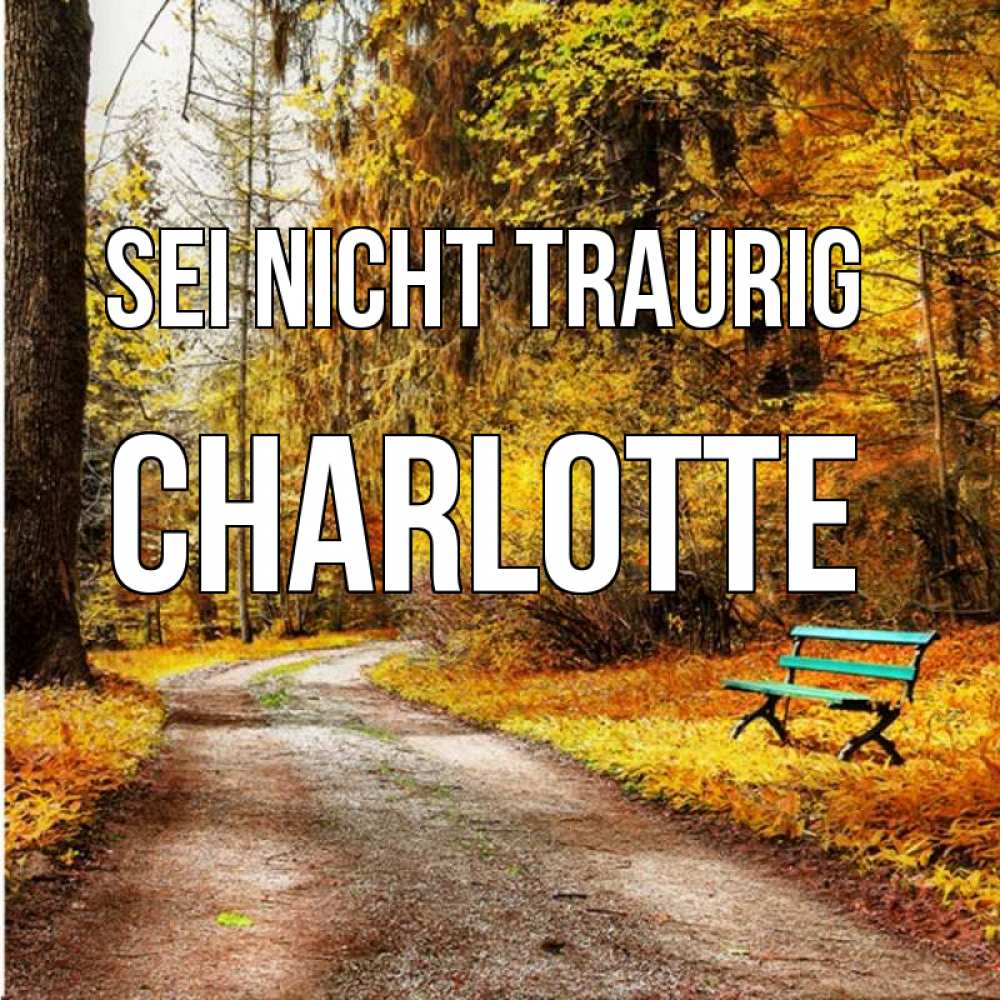 Открытка на каждый день с именем, Charlotte Sei nicht traurig зеленая лавочка Прикольная открытка с пожеланием онлайн скачать бесплатно 