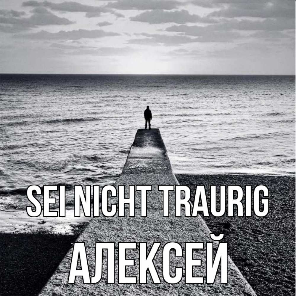 Открытка на каждый день с именем, Алексей Sei nicht traurig море Прикольная открытка с пожеланием онлайн скачать бесплатно 