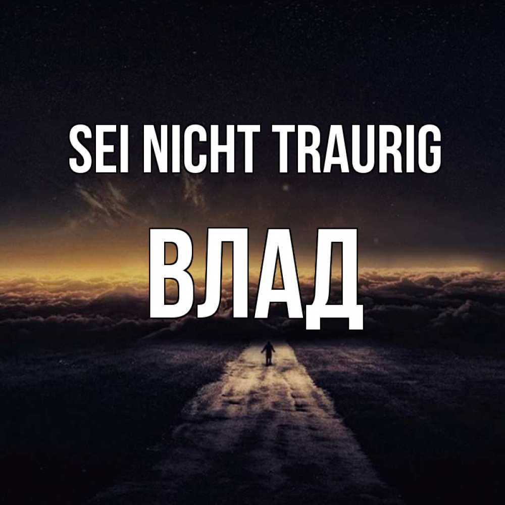 Открытка на каждый день с именем, Влад Sei nicht traurig дорога в никуда Прикольная открытка с пожеланием онлайн скачать бесплатно 