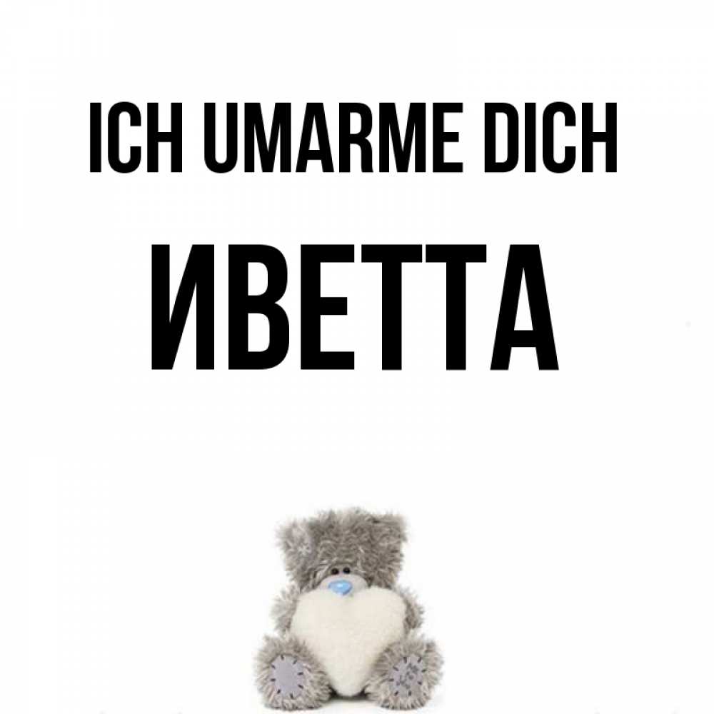 Открытка на каждый день с именем, Иветта Ich umarme dich медвежонок с сердечком белого цвета Прикольная открытка с пожеланием онлайн скачать бесплатно 