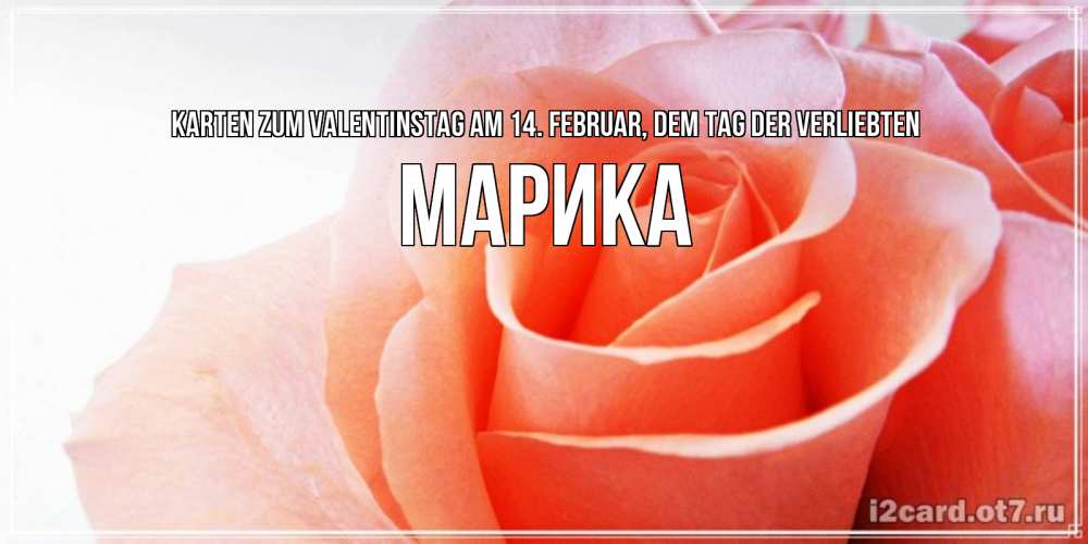 Открытка на каждый день с именем, Марика Karten zum Valentinstag am 14. Februar, dem Tag der Verliebten открытка на день Святого Валентина с розовой розой Прикольная открытка с пожеланием онлайн скачать бесплатно 