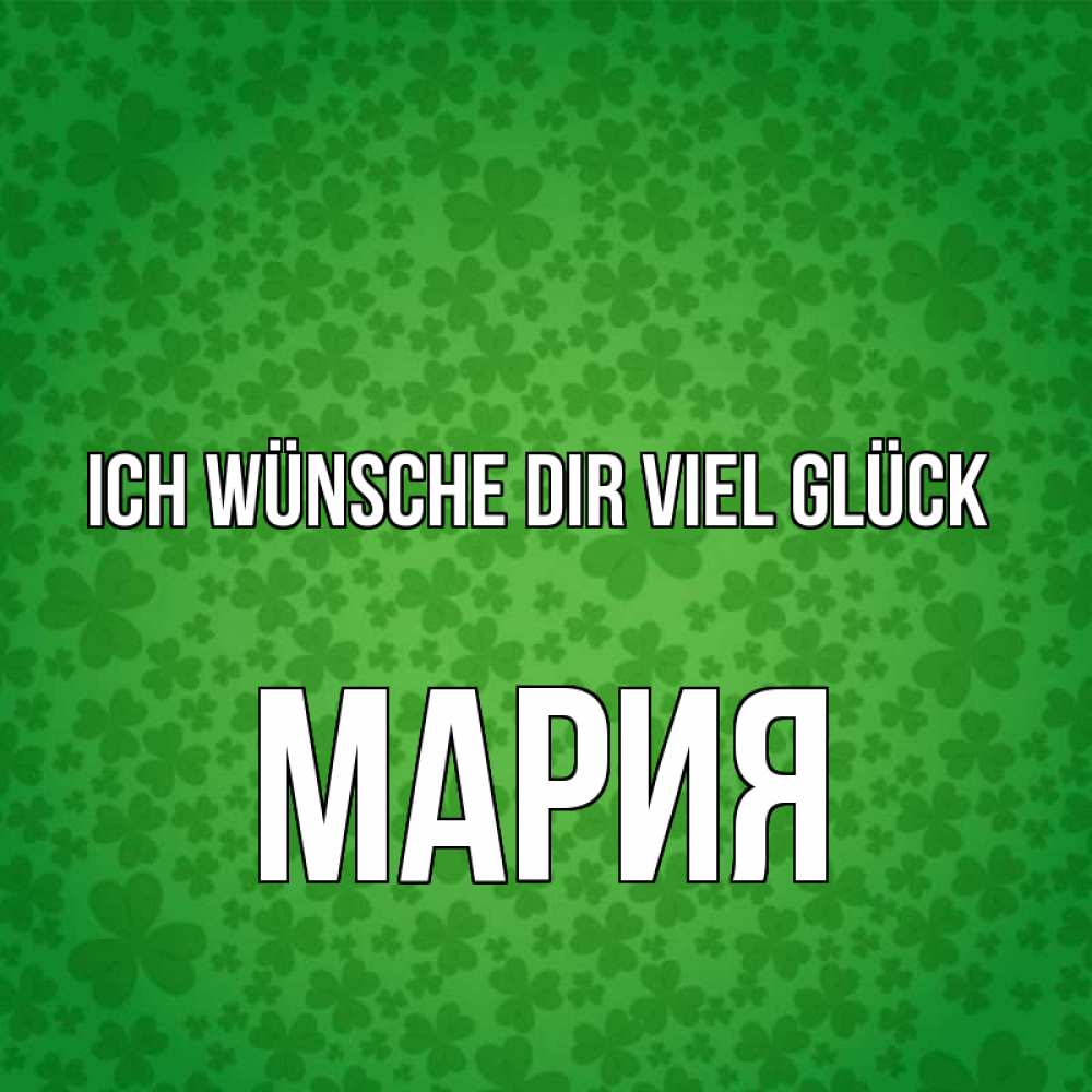 Открытка на каждый день с именем, Мария Ich wünsche dir viel Glück много листочков на удачу Прикольная открытка с пожеланием онлайн скачать бесплатно 