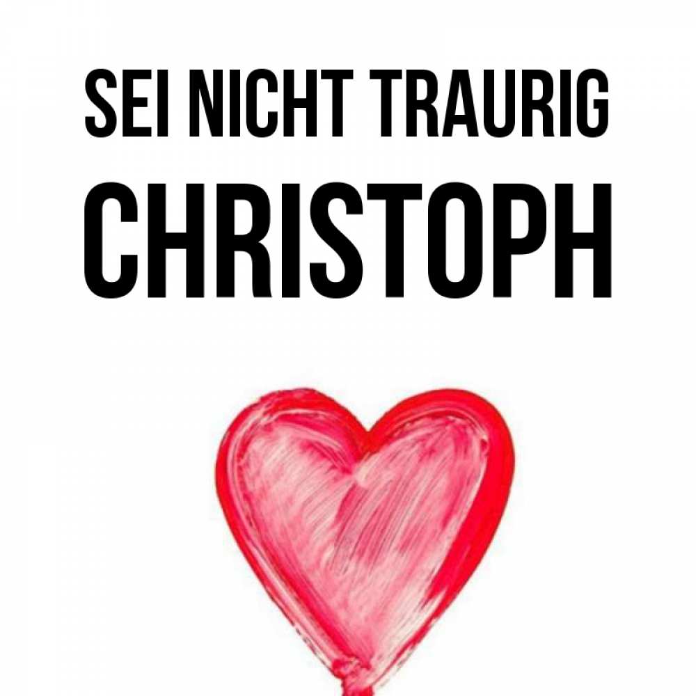 Открытка на каждый день с именем, Christoph Sei nicht traurig сердечко Прикольная открытка с пожеланием онлайн скачать бесплатно 