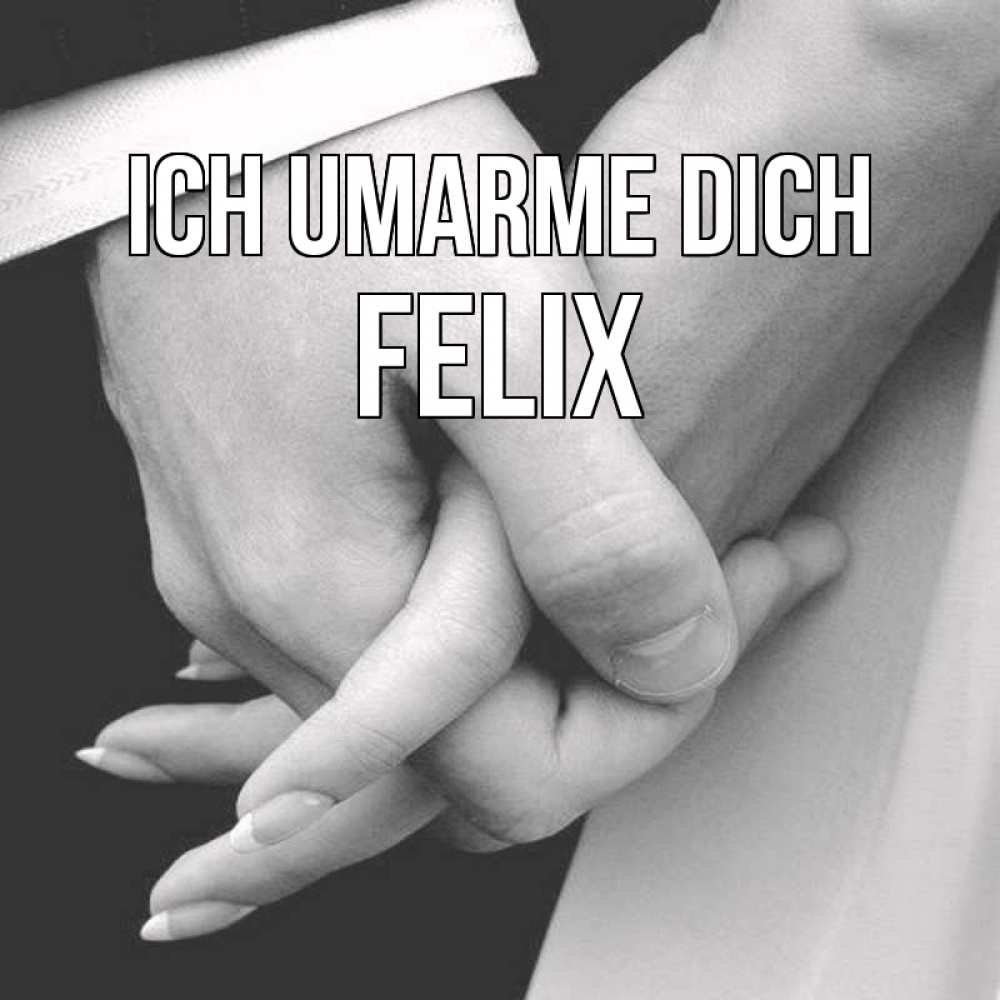 Открытка на каждый день с именем, Felix Ich umarme dich Черное и белое фото Прикольная открытка с пожеланием онлайн скачать бесплатно 