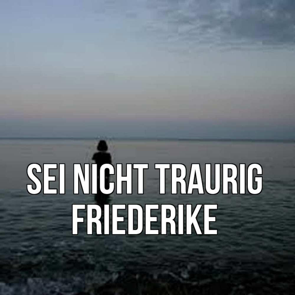 Открытка на каждый день с именем, Friederike Sei nicht traurig девушка Прикольная открытка с пожеланием онлайн скачать бесплатно 