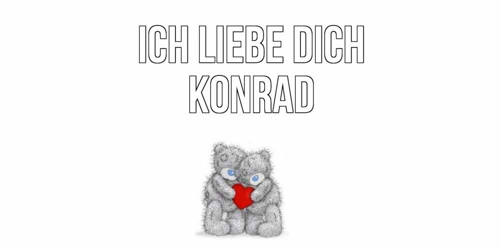 Открытка на каждый день с именем, Konrad Ich liebe dich мишки, сердце Прикольная открытка с пожеланием онлайн скачать бесплатно 