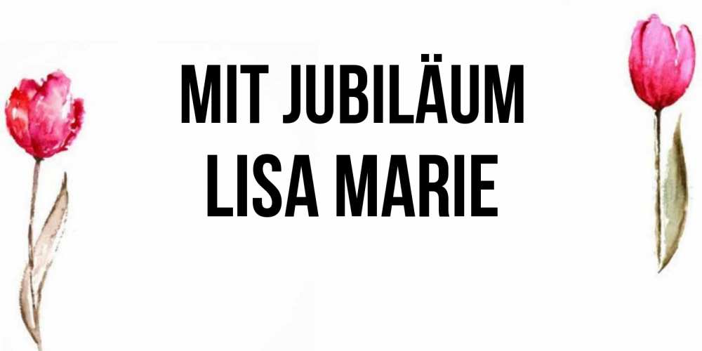 Открытка на каждый день с именем, Lisa-Marie Mit Jubiläum открытки акварелью с цветами Прикольная открытка с пожеланием онлайн скачать бесплатно 