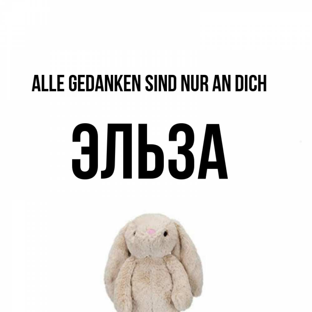 Открытка на каждый день с именем, Эльза Alle Gedanken sind nur an dich открытки с текстами и подписями Прикольная открытка с пожеланием онлайн скачать бесплатно 