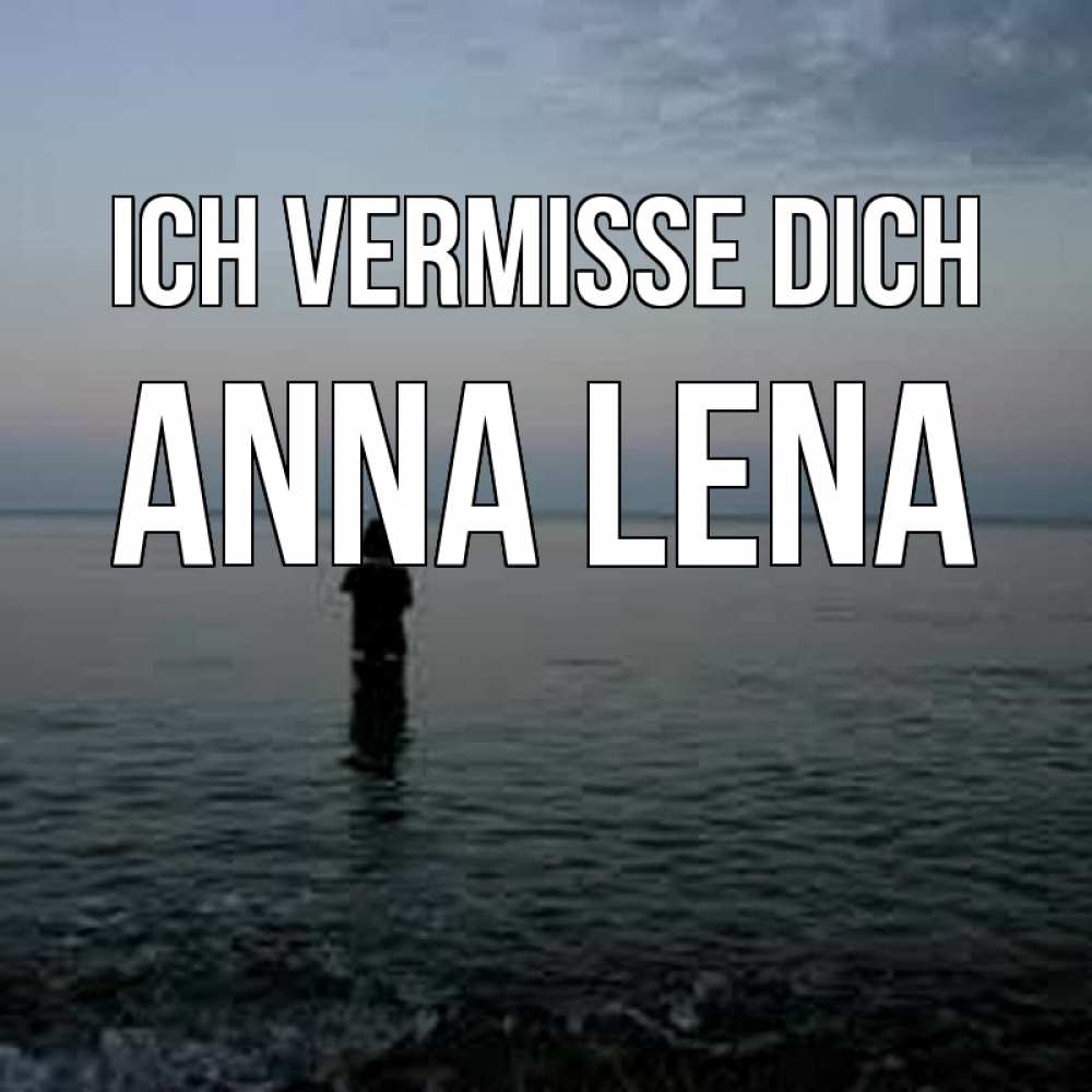 Открытка на каждый день с именем, Anna-Lena Ich vermisse dich скука Прикольная открытка с пожеланием онлайн скачать бесплатно 