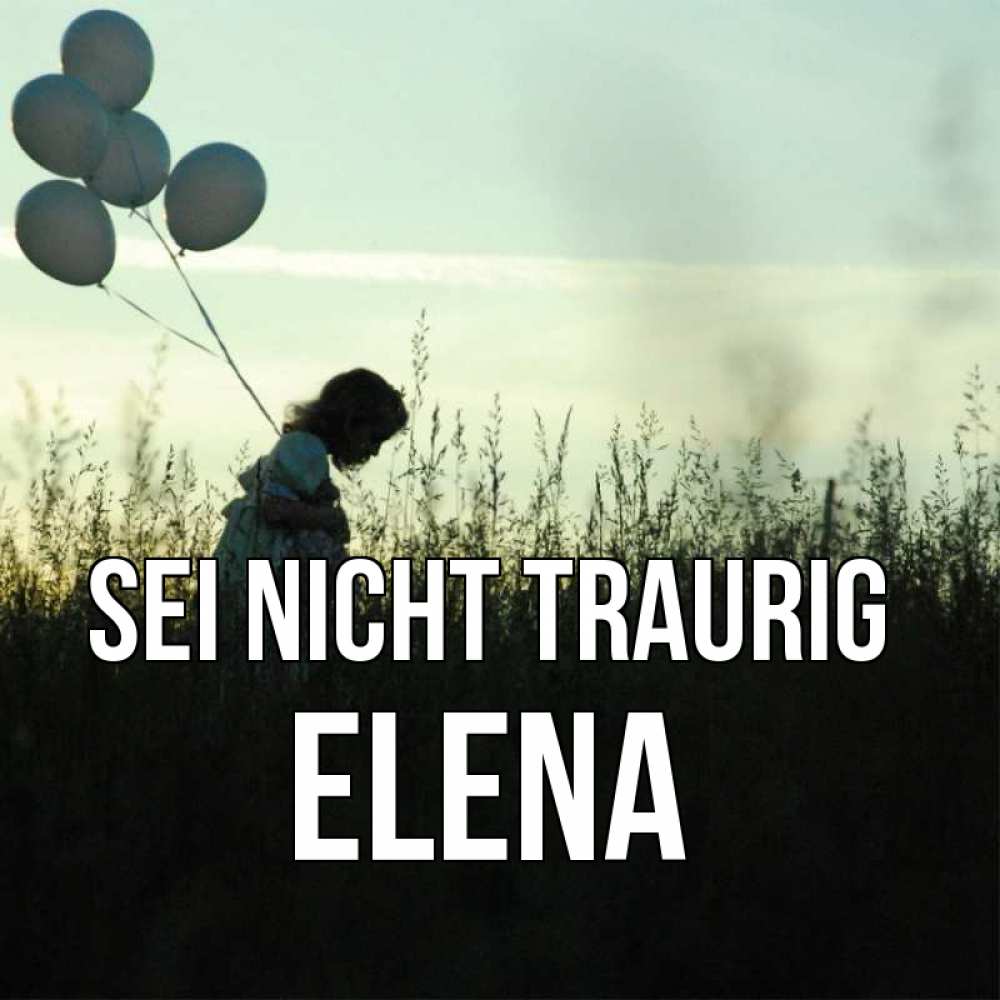 Открытка на каждый день с именем, Elena Sei nicht traurig ребенок Прикольная открытка с пожеланием онлайн скачать бесплатно 