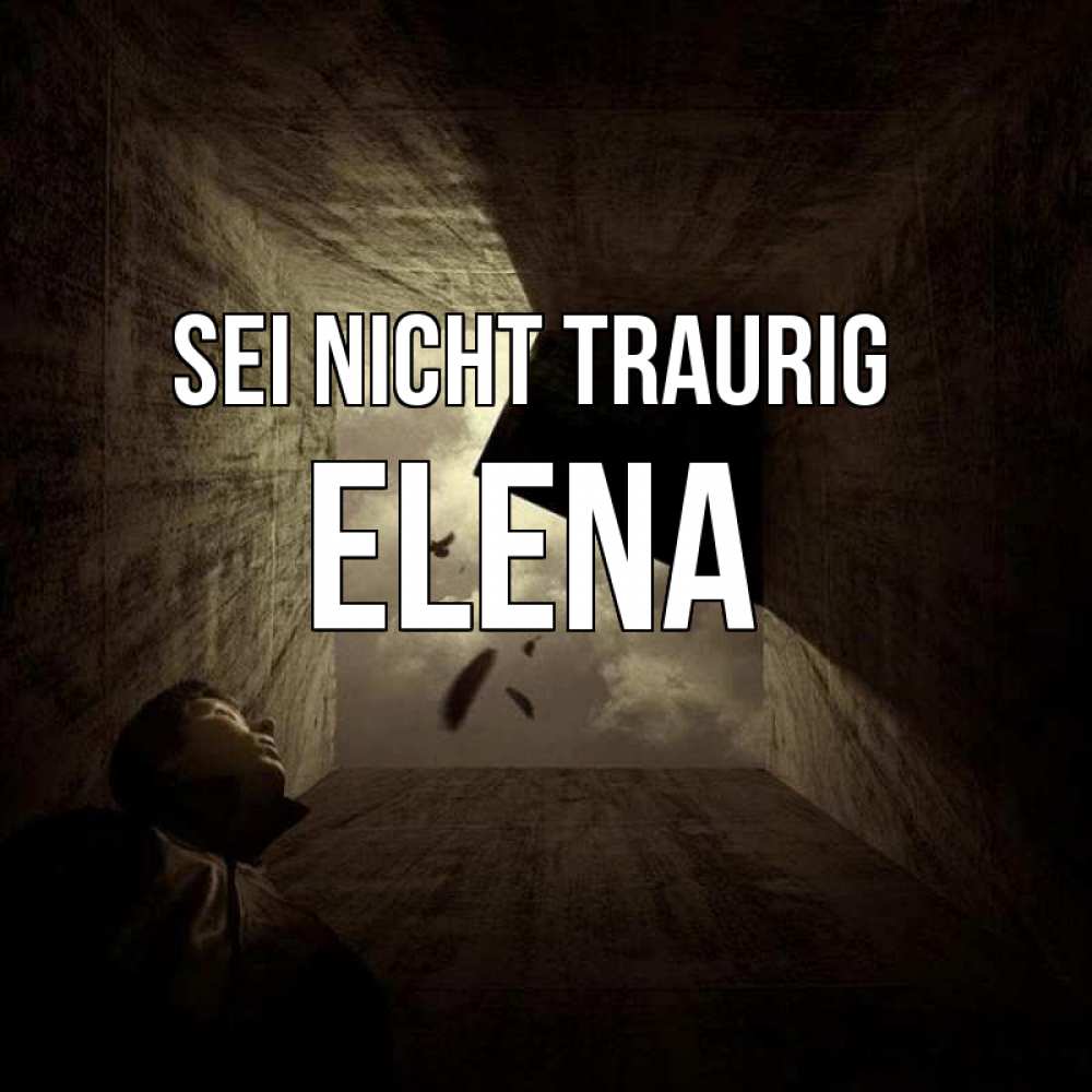 Открытка на каждый день с именем, Elena Sei nicht traurig жуть Прикольная открытка с пожеланием онлайн скачать бесплатно 