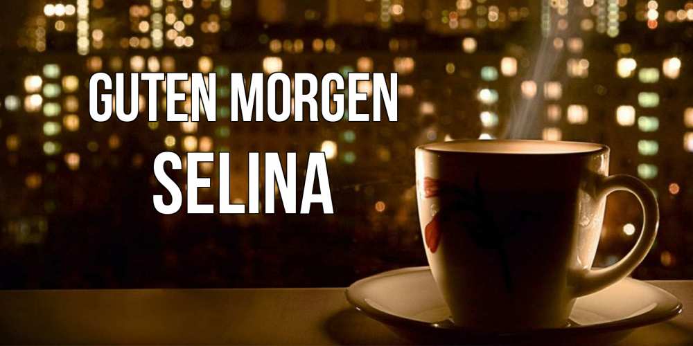 Открытка на каждый день с именем, Selina Guten Morgen утрешнее настроение Прикольная открытка с пожеланием онлайн скачать бесплатно 