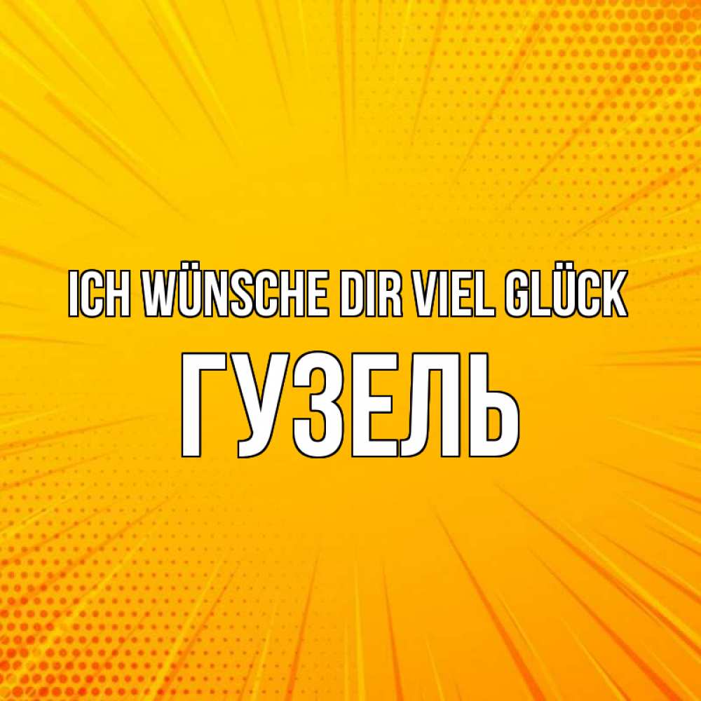 Открытка на каждый день с именем, Гузель Ich wünsche dir viel Glück фон Прикольная открытка с пожеланием онлайн скачать бесплатно 