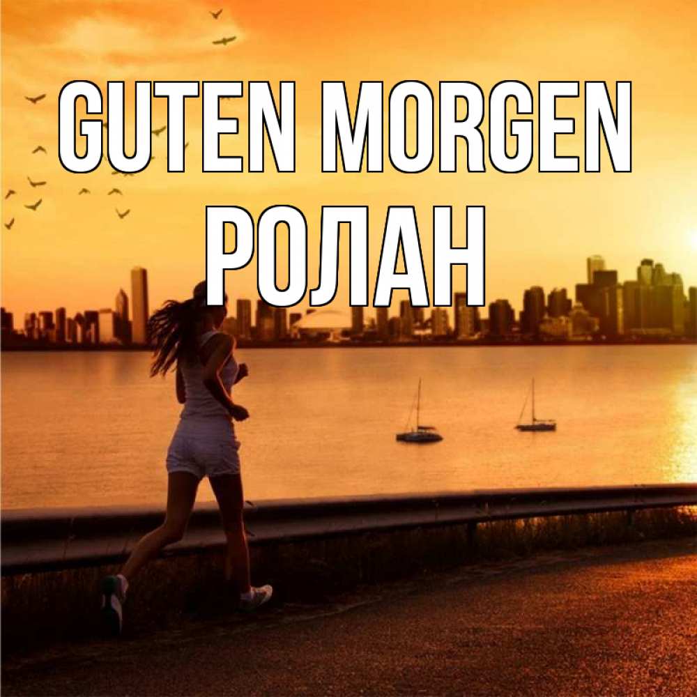 Открытка на каждый день с именем, Ролан Guten Morgen девушка бежит Прикольная открытка с пожеланием онлайн скачать бесплатно 