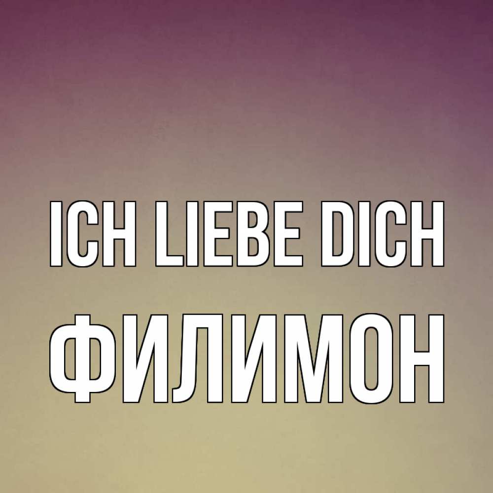 Открытка на каждый день с именем, Филимон Ich liebe dich для любимой Прикольная открытка с пожеланием онлайн скачать бесплатно 