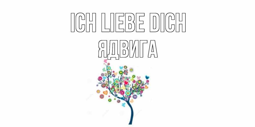 Открытка на каждый день с именем, Ядвига Ich liebe dich дерево Прикольная открытка с пожеланием онлайн скачать бесплатно 
