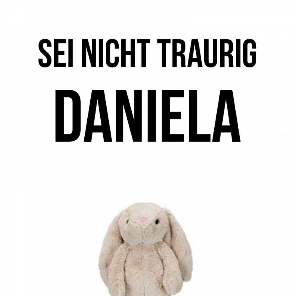 Открытка на каждый день с именем, Daniela Sei nicht traurig детская игрушка зайчика Прикольная открытка с пожеланием онлайн скачать бесплатно 
