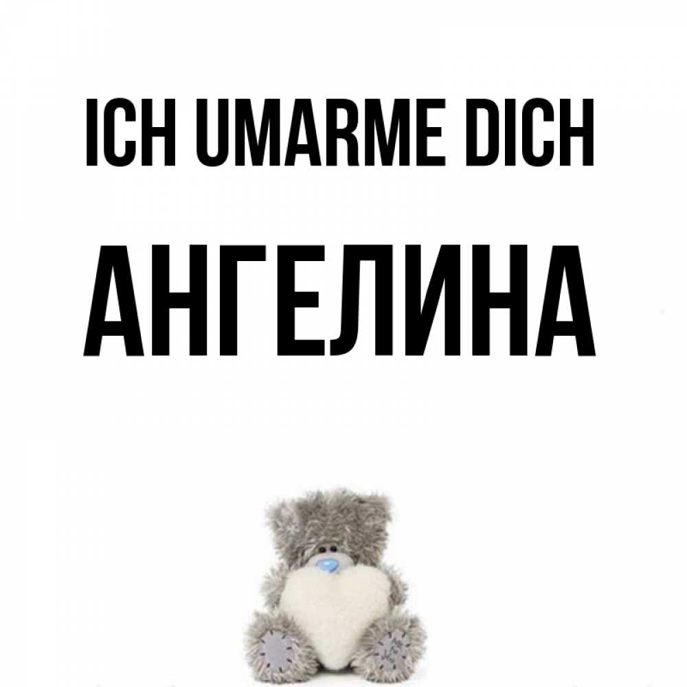 Открытка на каждый день с именем, Ангелина Ich umarme dich медвежонок с сердечком белого цвета Прикольная открытка с пожеланием онлайн скачать бесплатно 