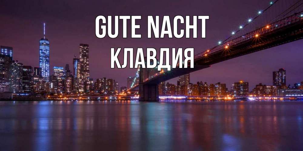 Открытка на каждый день с именем, Клавдия Gute Nacht ночной мост Прикольная открытка с пожеланием онлайн скачать бесплатно 