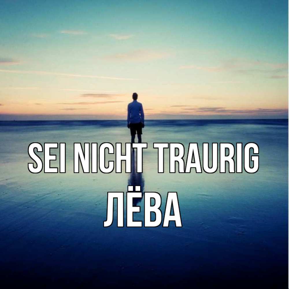 Открытка на каждый день с именем, Лёва Sei nicht traurig небо и гладь льда Прикольная открытка с пожеланием онлайн скачать бесплатно 