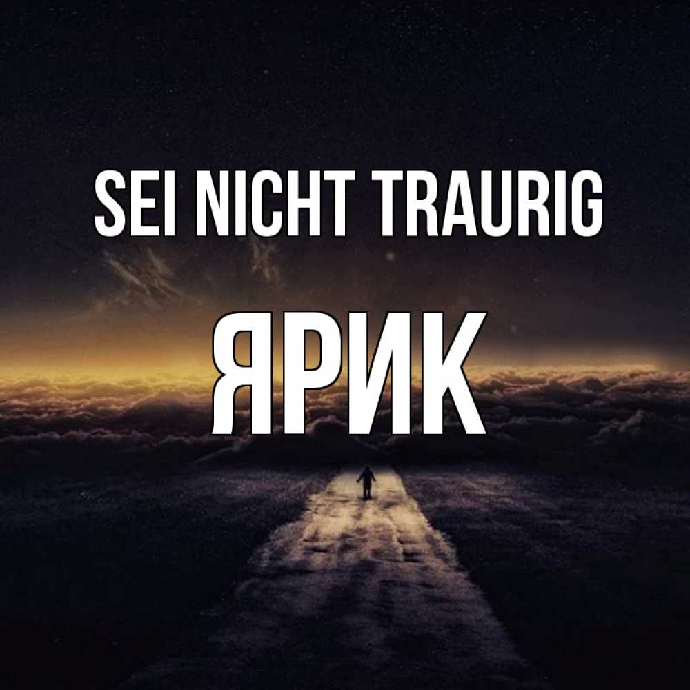 Открытка на каждый день с именем, Ярик Sei nicht traurig дорога в никуда Прикольная открытка с пожеланием онлайн скачать бесплатно 