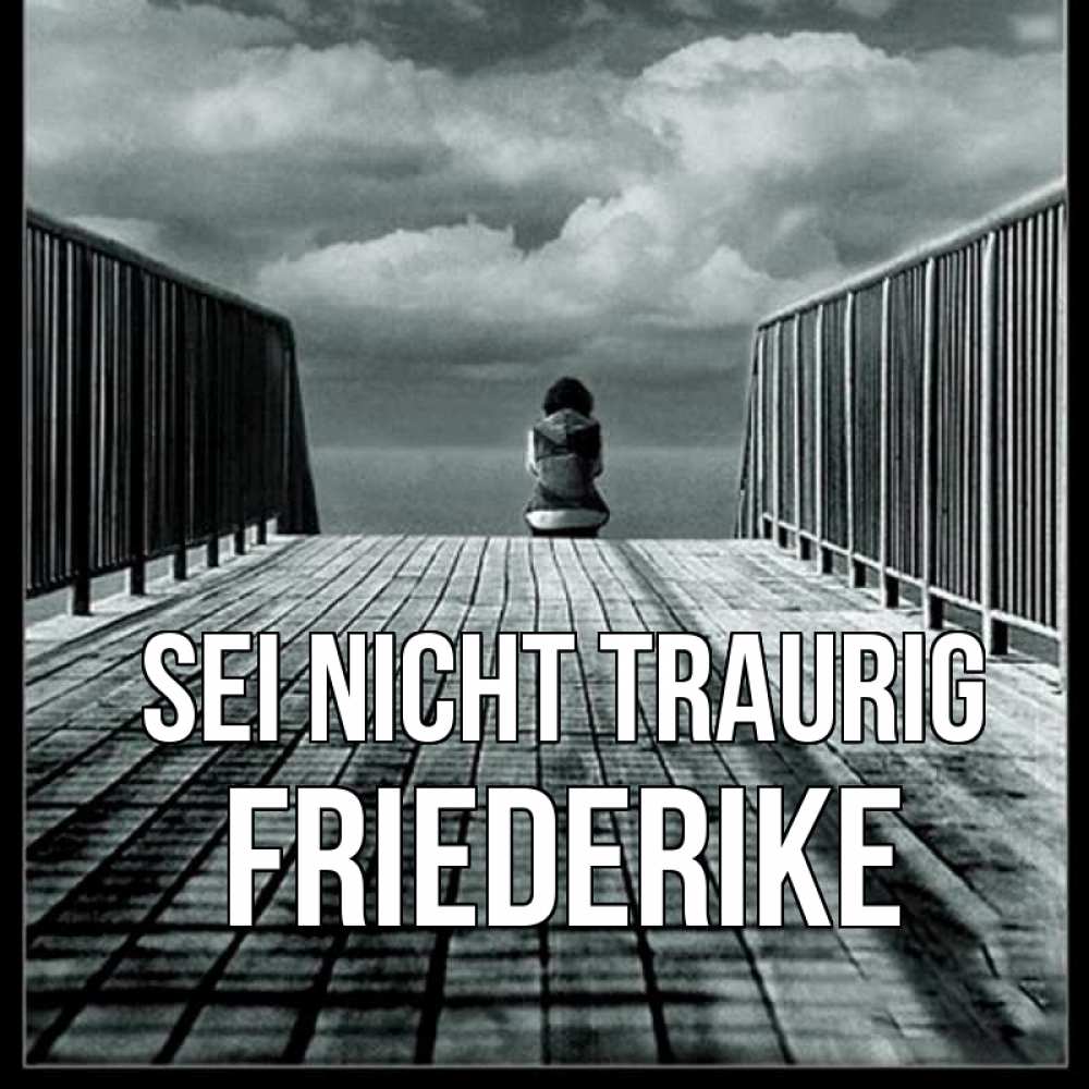 Открытка на каждый день с именем, Friederike Sei nicht traurig облака пирс забор 1 Прикольная открытка с пожеланием онлайн скачать бесплатно 