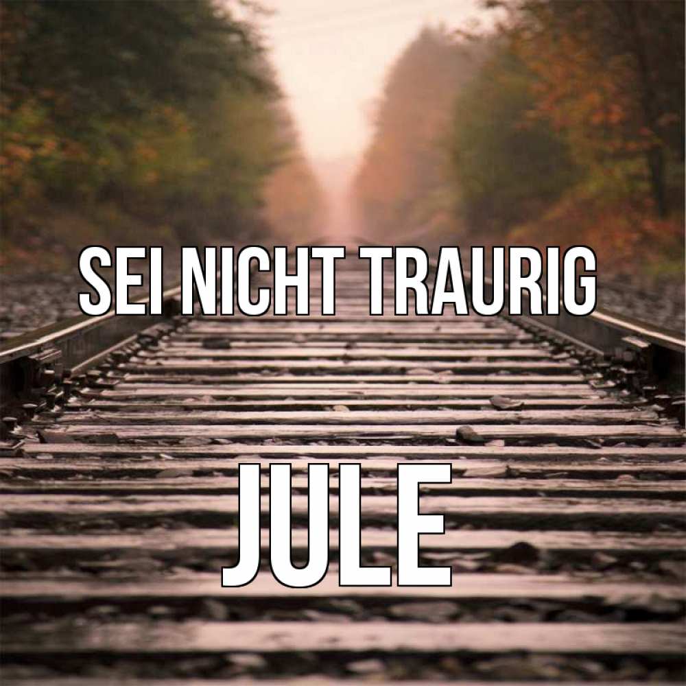 Открытка на каждый день с именем, Jule Sei nicht traurig лес и железная дорога Прикольная открытка с пожеланием онлайн скачать бесплатно 