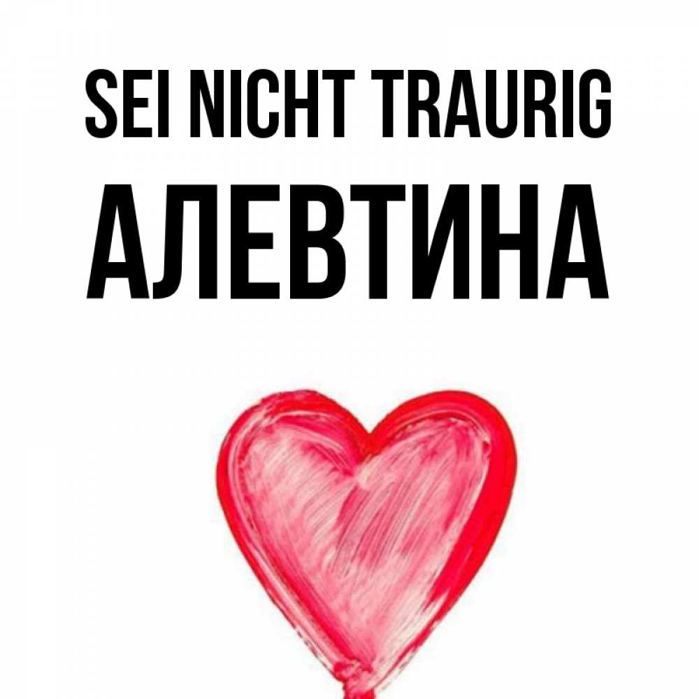 Открытка на каждый день с именем, Алевтина Sei nicht traurig сердечко Прикольная открытка с пожеланием онлайн скачать бесплатно 