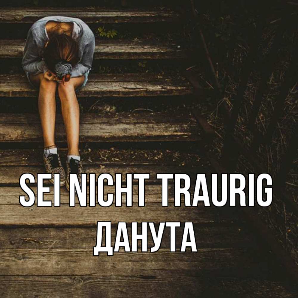 Открытка на каждый день с именем, Данута Sei nicht traurig девушка сидит на деревянных ступеньках Прикольная открытка с пожеланием онлайн скачать бесплатно 