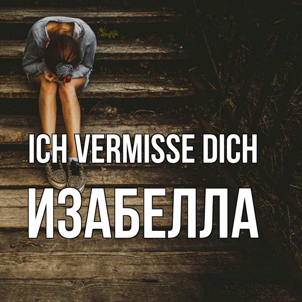 Открытка на каждый день с именем, Изабелла Ich vermisse dich грущу Прикольная открытка с пожеланием онлайн скачать бесплатно 