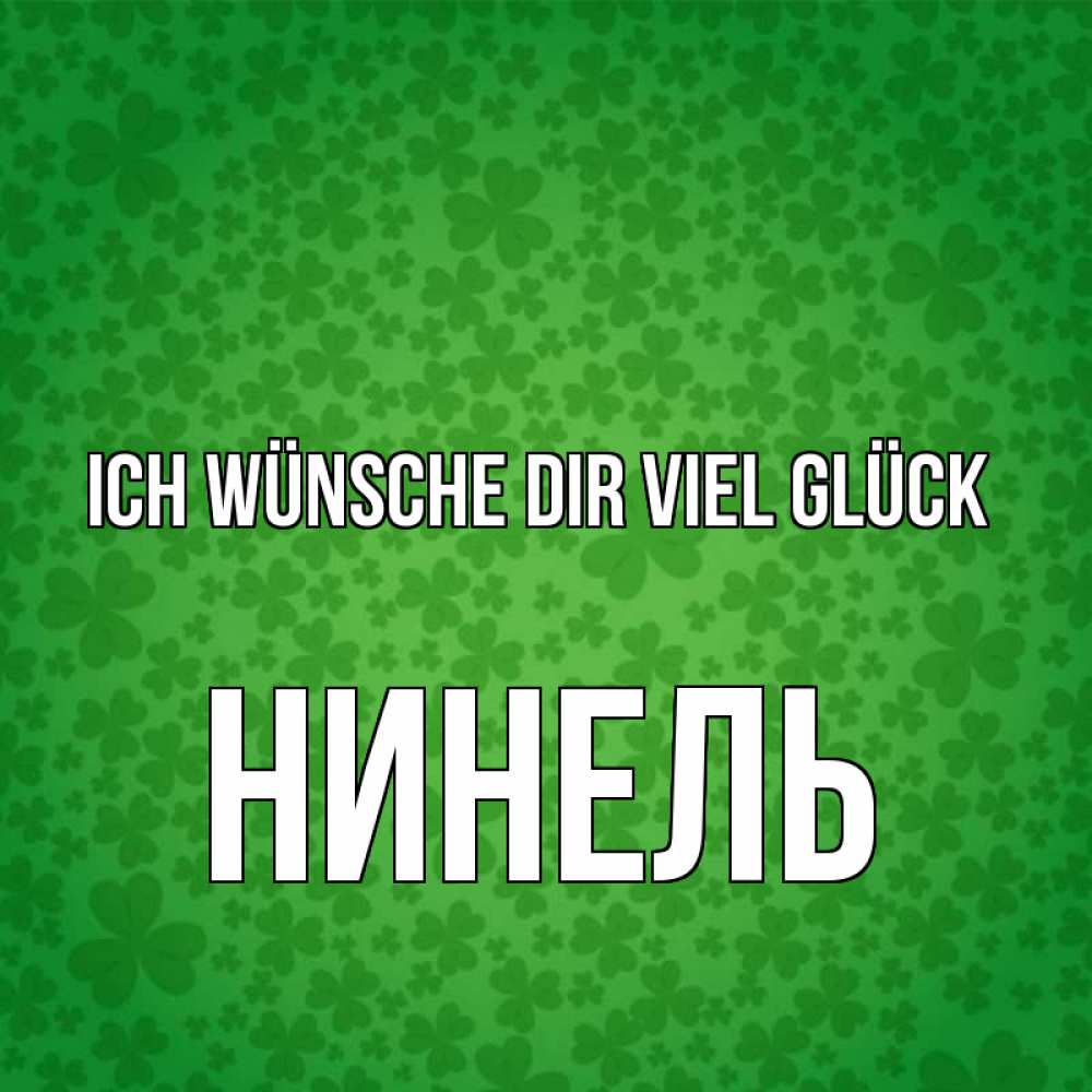 Открытка на каждый день с именем, Нинель Ich wünsche dir viel Glück много листочков на удачу Прикольная открытка с пожеланием онлайн скачать бесплатно 