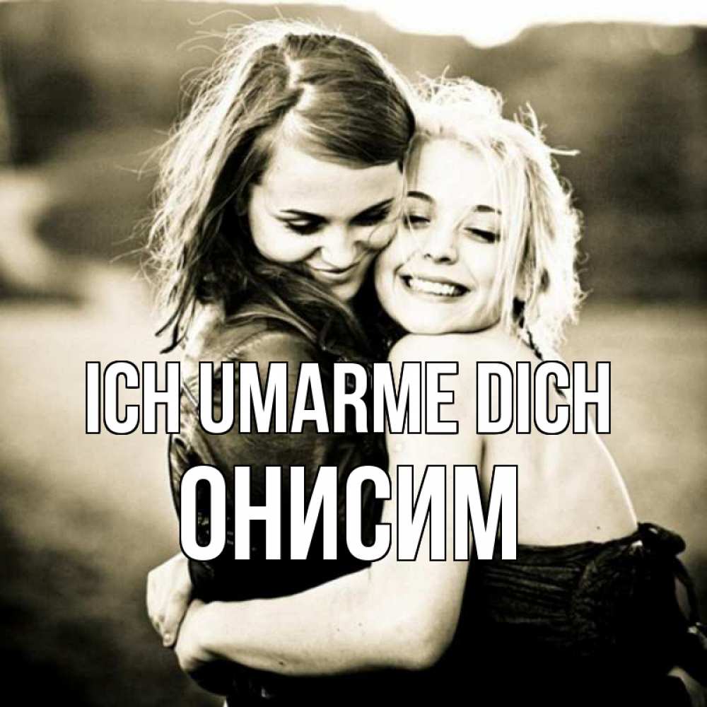 Открытка на каждый день с именем, Онисим Ich umarme dich девочки обнимаются Прикольная открытка с пожеланием онлайн скачать бесплатно 
