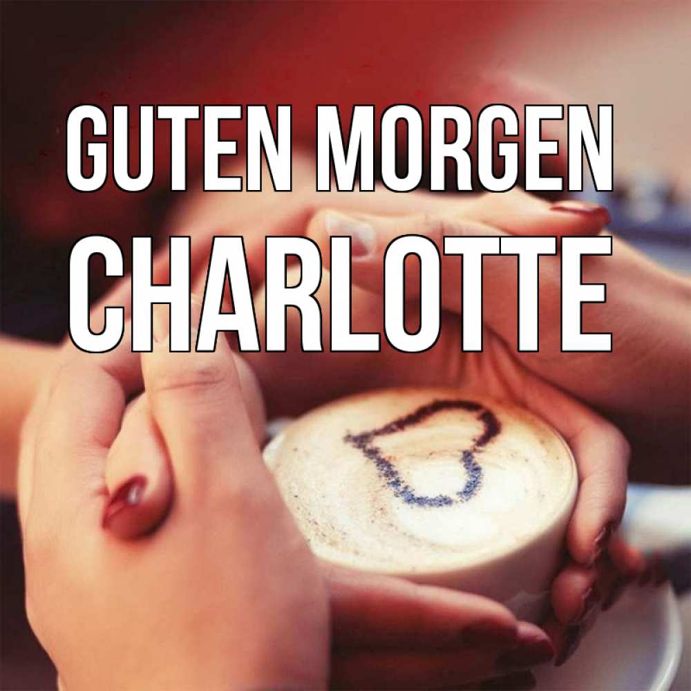 Открытка на каждый день с именем, Charlotte Guten Morgen мы навсегда вместе Прикольная открытка с пожеланием онлайн скачать бесплатно 