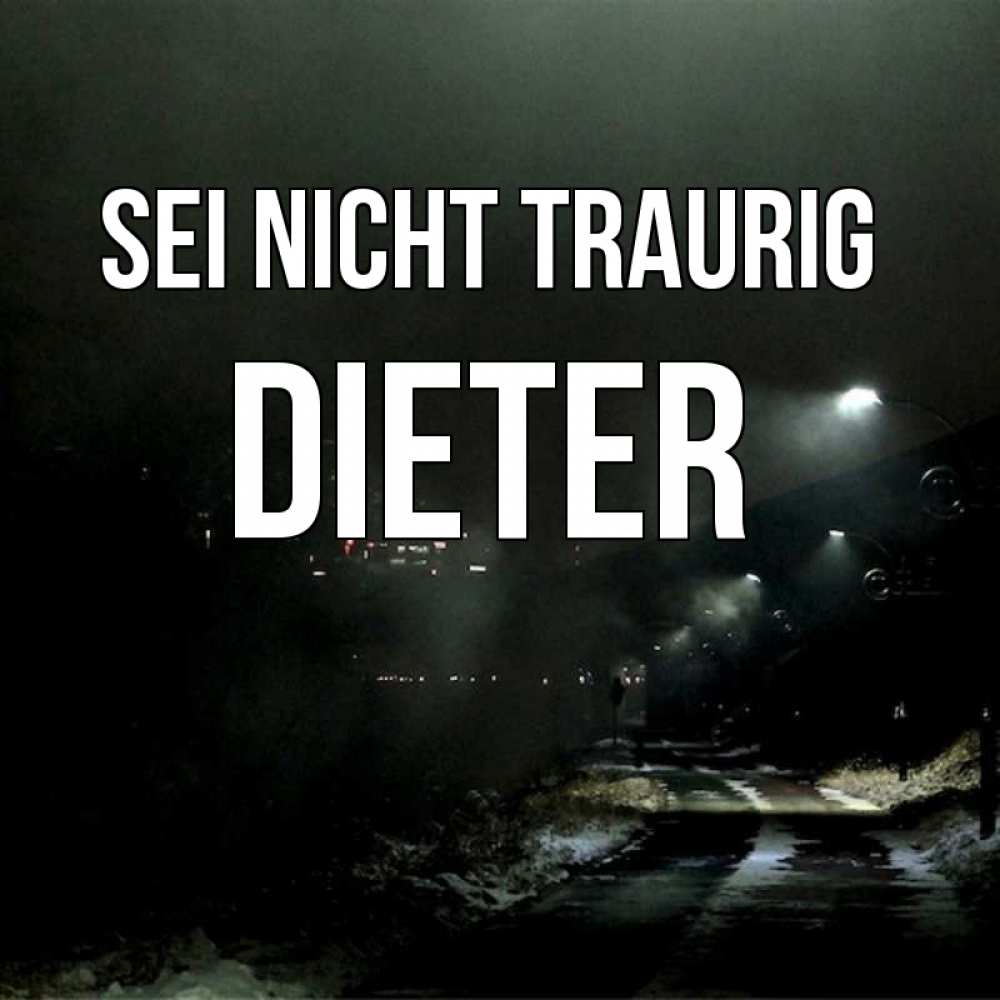 Открытка на каждый день с именем, Dieter Sei nicht traurig фонари Прикольная открытка с пожеланием онлайн скачать бесплатно 