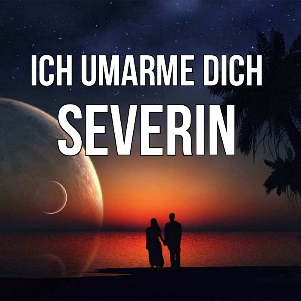 Открытка на каждый день с именем, Severin Ich umarme dich восход спутников Прикольная открытка с пожеланием онлайн скачать бесплатно 