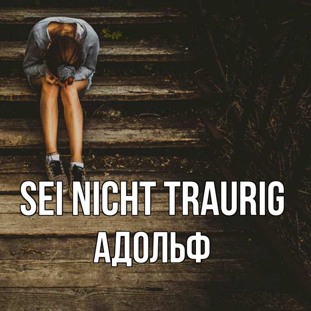 Открытка на каждый день с именем, Адольф Sei nicht traurig девушка сидит на деревянных ступеньках Прикольная открытка с пожеланием онлайн скачать бесплатно 
