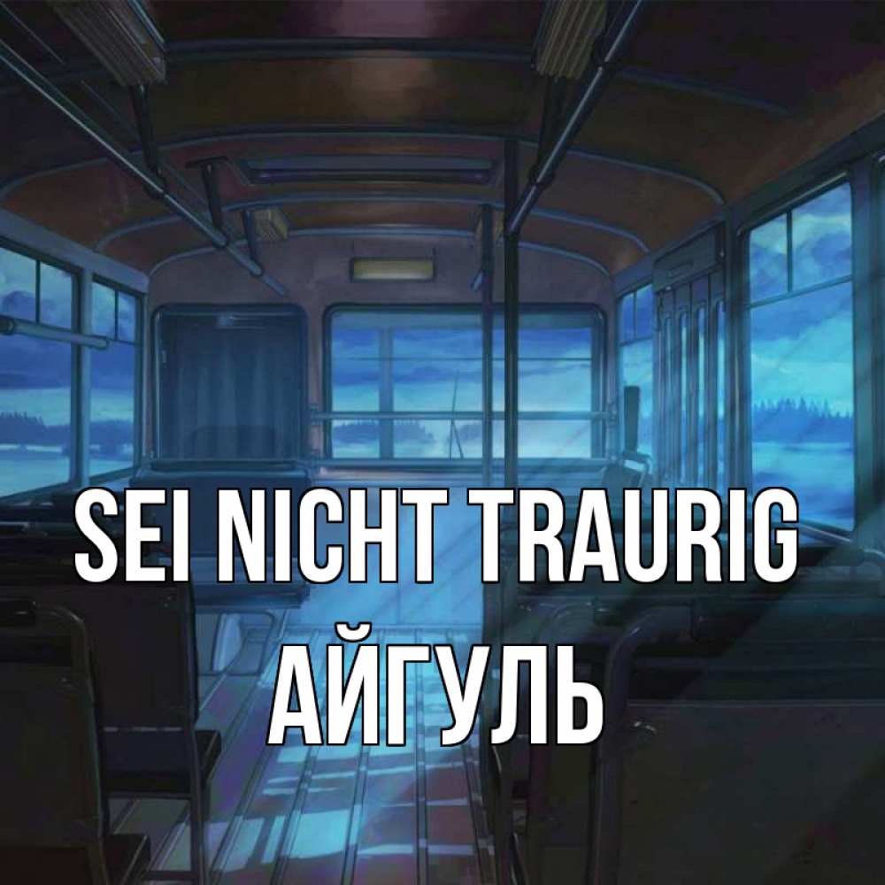 Открытка на каждый день с именем, Айгуль Sei nicht traurig страшилка Прикольная открытка с пожеланием онлайн скачать бесплатно 