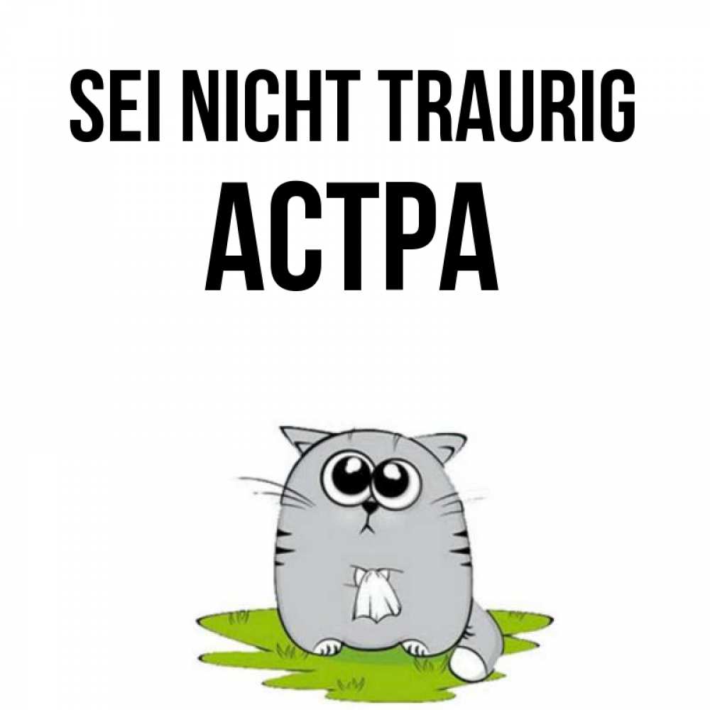 Открытка на каждый день с именем, Астра Sei nicht traurig грустный котяра Прикольная открытка с пожеланием онлайн скачать бесплатно 