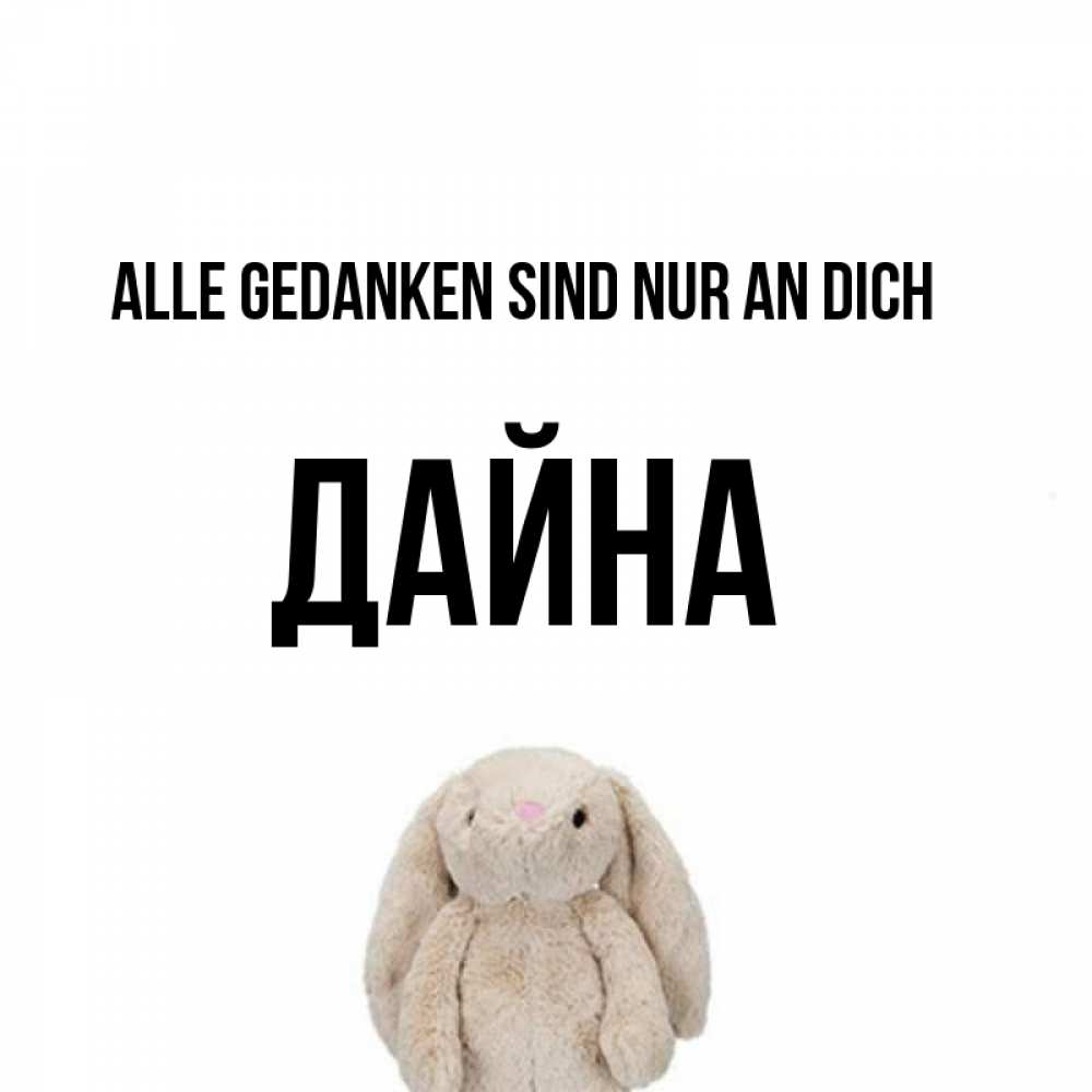 Открытка на каждый день с именем, Дайна Alle Gedanken sind nur an dich открытки с текстами и подписями Прикольная открытка с пожеланием онлайн скачать бесплатно 