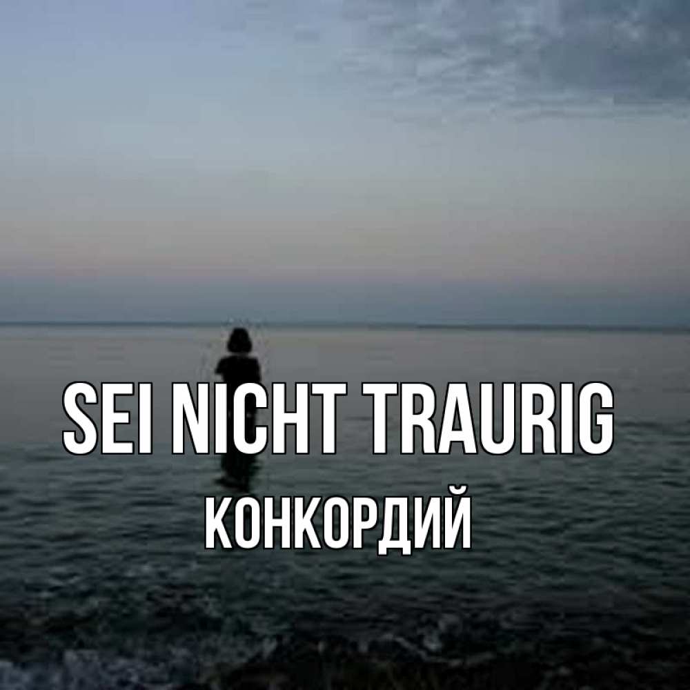 Открытка на каждый день с именем, Конкордий Sei nicht traurig девушка Прикольная открытка с пожеланием онлайн скачать бесплатно 